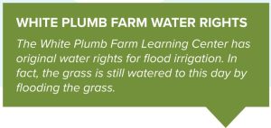 Graphic that mentions White Plumb Farm Learning Center which has original water rights for flood irrigation. The grass is still watered to this day by flooding the grounds.